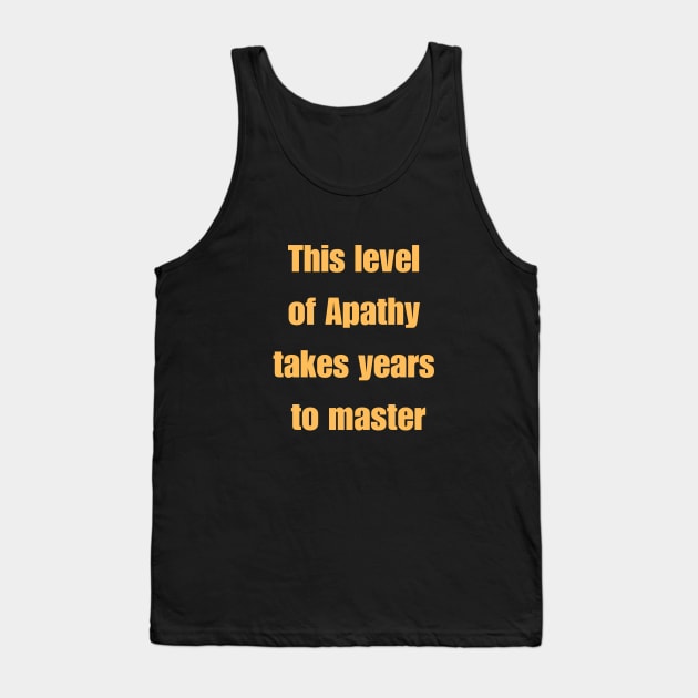 This level of apathy takes years to master. Tank Top by Acutechickendesign